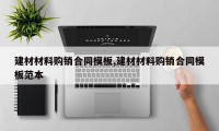 建材材料购销合同模板,建材材料购销合同模板范本