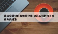 建筑安装材料有哪些分类,建筑安装材料有哪些分类标准