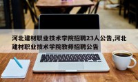 河北建材职业技术学院招聘23人公告,河北建材职业技术学院教师招聘公告