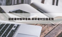 装修建材板块走弱,装修建材价格走势