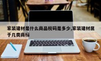 家装建材是什么商品税码是多少,家装建材属于几类商标