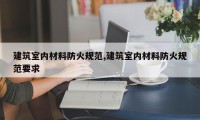 建筑室内材料防火规范,建筑室内材料防火规范要求