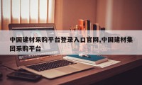 中国建材采购平台登录入口官网,中国建材集团采购平台
