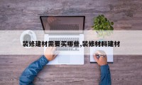 装修建材需要买哪些,装修材料建材