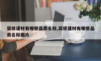 装修建材有哪些品类名称,装修建材有哪些品类名称图片