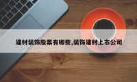 建材装饰股票有哪些,装饰建材上市公司