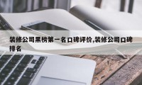 装修公司黑榜第一名口碑评价,装修公司口碑排名