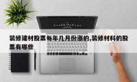 装修建材股票每年几月份涨的,装修材料的股票有哪些