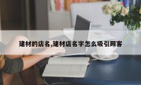 建材的店名,建材店名字怎么吸引顾客