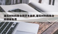 建筑材料购销合同范本最新,建筑材料购销合同模板免费