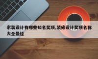 家装设计有哪些知名奖项,装修设计奖项名称大全最佳