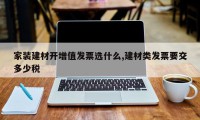 家装建材开增值发票选什么,建材类发票要交多少税