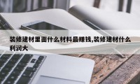 装修建材里面什么材料最赚钱,装修建材什么利润大
