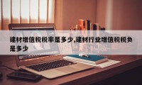 建材增值税税率是多少,建材行业增值税税负是多少