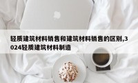 轻质建筑材料销售和建筑材料销售的区别,3024轻质建筑材料制造