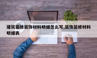 建筑装修装饰材料明细怎么写,装饰装修材料明细表