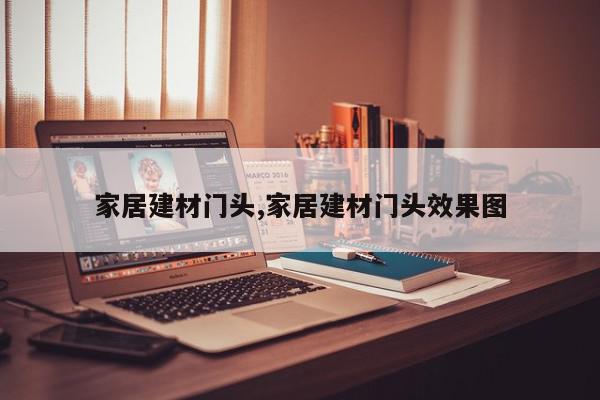 家居建材门头,家居建材门头效果图
